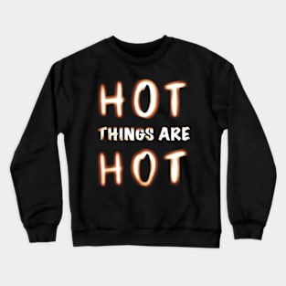 Hot Things Are Hot Crewneck Sweatshirt